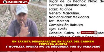 UN TAXISTA DESAPARECIDO EN PLAYA DEL CARMEN PROVOCA ALERTA Y MOVILIZA OPERATIVO DE BÚSQUEDA POR SU PARADERO