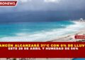 CANCÚN ALCANZARÁ 31°C CON 0% DE LLUVIA ESTE 28 DE ABRIL Y HUMEDAD DE 56%