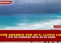 CANCÚN AMANECE CON 30°C, LLUVIA LIGERA Y 61% DE HUMEDAD ESTE 20 DE ABRIL