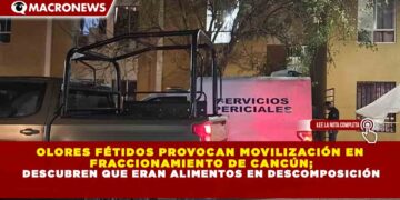OLORES FÉTIDOS PROVOCAN MOVILIZACIÓN EN FRACCIONAMIENTO DE CANCÚN; DESCUBREN QUE ERAN ALIMENTOS EN DESCOMPOSICIÓN
