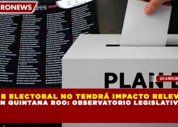 PLAN B ELECTORAL NO TENDRÁ IMPACTO RELEVANTE EN QUINTANA ROO: OBSERVATORIO LEGISLATIVO