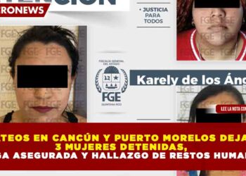 CATEOS EN CANCÚN Y PUERTO MORELOS DEJAN 3 MUJERES DETENIDAS, DROGA ASEGURADA Y HALLAZGO DE RESTOS HUMANOS