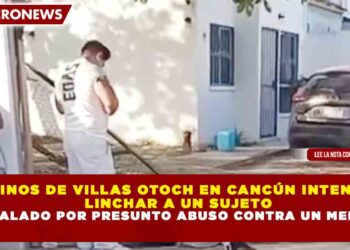 VECINOS DE VILLAS OTOCH EN CANCÚN INTENTAN LINCHAR A UN SUJETO SEÑALADO POR PRESUNTO ABUSO CONTRA UN MENOR