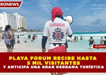 ALTA AFLUENCIA EN PLAYA FORUM MARCA EL INICIO DE LA TEMPORADA VACACIONAL EN CANCÚN Y ANTICIPA UNA GRAN DERRAMA TURÍSTICA