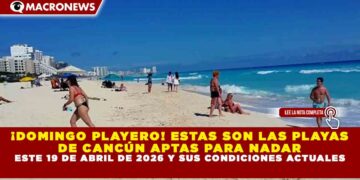 ¡DOMINGO PLAYERO! ESTAS SON LAS PLAYAS DE CANCÚN APTAS PARA NADAR ESTE 19 DE ABRIL DE 2026 Y SUS CONDICIONES ACTUALES