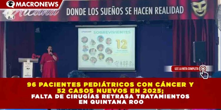 96 PACIENTES PEDIÁTRICOS CON CÁNCER Y 52 CASOS NUEVOS EN 2025; FALTA DE CIRUGÍAS RETRASA TRATAMIENTOS EN QUINTANA ROO