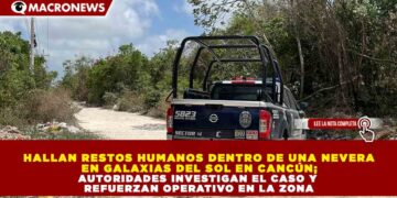 HALLAN RESTOS HUMANOS DENTRO DE UNA NEVERA EN GALAXIAS DEL SOL EN CANCÚN; AUTORIDADES INVESTIGAN EL CASO Y REFUERZAN OPERATIVO EN LA ZONA