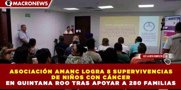 ASOCIACIÓN AMANC LOGRA 8 SUPERVIVENCIAS DE NIÑOS CON CÁNCER EN QUINTANA ROO TRAS APOYAR A 280 FAMILIAS