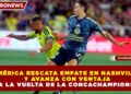 AMÉRICA RESCATA EMPATE EN NASHVILLE Y AVANZA CON VENTAJA A LA VUELTA DE LA CONCACHAMPIONS