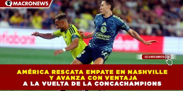 AMÉRICA RESCATA EMPATE EN NASHVILLE Y AVANZA CON VENTAJA A LA VUELTA DE LA CONCACHAMPIONS