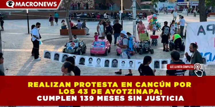 REALIZAN PROTESTA EN CANCÚN POR LOS 43 DE AYOTZINAPA; CUMPLEN 139 MESES SIN JUSTICIA