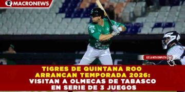 TIGRES DE QUINTANA ROO ARRANCAN TEMPORADA 2026: VISITAN A OLMECAS DE TABASCO EN SERIE DE 3 JUEGOS