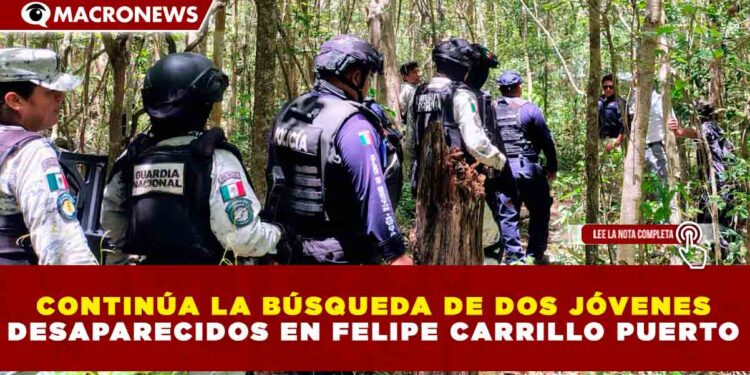 CONTINÚA LA BÚSQUEDA DE DOS JÓVENES DESAPARECIDOS EN FELIPE CARRILLO PUERTO