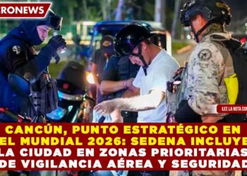 CANCÚN, PUNTO ESTRATÉGICO EN EL MUNDIAL 2026: SEDENA INCLUYE LA CIUDAD EN ZONAS PRIORITARIAS DE VIGILANCIA AÉREA Y SEGURIDAD