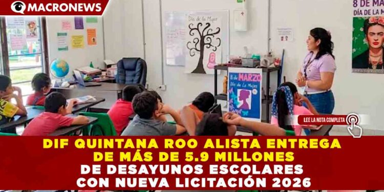 DIF QUINTANA ROO ALISTA ENTREGA DE MÁS DE 5.9 MILLONES DE DESAYUNOS ESCOLARES CON NUEVA LICITACIÓN 2026
