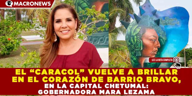 EL “CARACOL” VUELVE A BRILLAR EN EL CORAZÓN DE BARRIO BRAVO, EN LA CAPITAL CHETUMAL: GOBERNADORA MARA LEZAMA