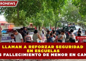 LLAMAN A REFORZAR SEGURIDAD EN ESCUELAS TRAS FALLECIMIENTO DE MENOR EN CANCÚN