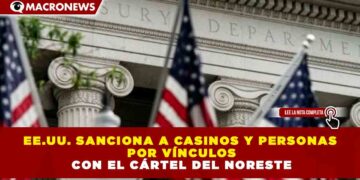 EE.UU. SANCIONA A CASINOS Y PERSONAS POR VÍNCULOS CON EL CÁRTEL DEL NORESTE