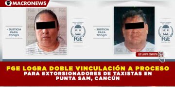 FGE LOGRA DOBLE VINCULACIÓN A PROCESO PARA EXTORSIONADORES DE TAXISTAS EN PUNTA SAM, CANCÚN