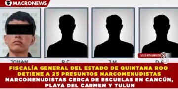 FISCALÍA GENERAL DEL ESTADO DE QUINTANA ROO DETIENE A 25 PRESUNTOS NARCOMENUDISTAS CERCA DE ESCUELAS EN CANCÚN, PLAYA DEL CARMEN Y TULUM