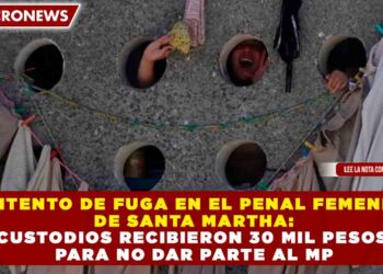 INTENTO DE FUGA EN EL PENAL FEMENIL DE SANTA MARTHA: CUSTODIOS RECIBIERON 30 MIL PESOS PARA NO DAR PARTE AL MP
