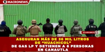ASEGURAN MÁS DE 36 MIL LITROS DE “HUACHICOL” DE GAS LP Y DETIENEN A 6 PERSONAS EN CANAUTLA
