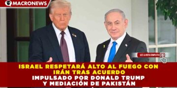 ISRAEL RESPETARÁ ALTO AL FUEGO CON IRÁN TRAS ACUERDO IMPULSADO POR DONALD TRUMP Y MEDIACIÓN DE PAKISTÁN