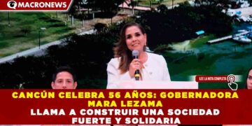 CANCÚN CELEBRA 56 AÑOS: GOBERNADORA MARA LEZAMA LLAMA A CONSTRUIR UNA SOCIEDAD FUERTE Y SOLIDARIA