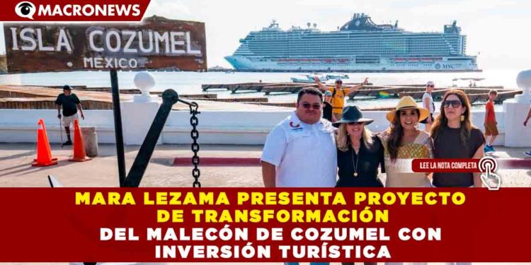 MARA LEZAMA PRESENTA PROYECTO DE TRANSFORMACIÓN DEL MALECÓN DE COZUMEL CON INVERSIÓN TURÍSTICA