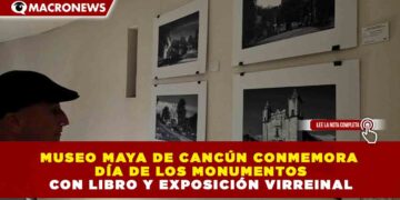 MUSEO MAYA DE CANCÚN CONMEMORA DÍA DE LOS MONUMENTOS CON LIBRO Y EXPOSICIÓN VIRREINAL
