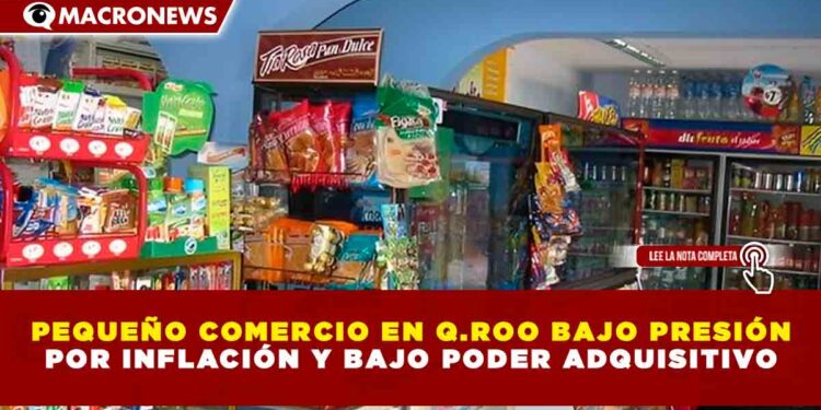PEQUEÑO COMERCIO EN QUINTANA ROO BAJO PRESIÓN POR INFLACIÓN Y BAJO PODER ADQUISITIVO