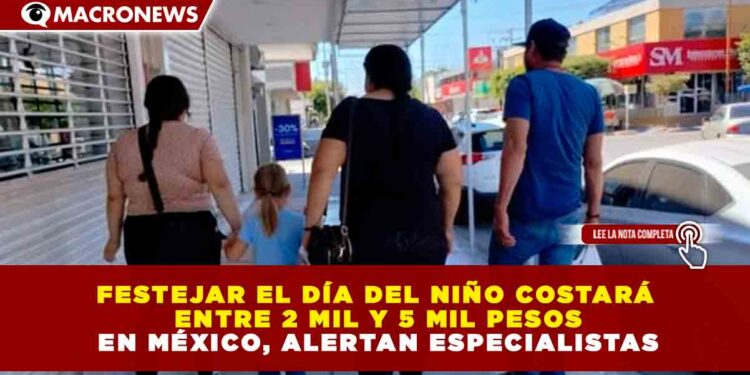 FESTEJAR EL DÍA DEL NIÑO COSTARÁ ENTRE 2 MIL Y 5 MIL PESOS EN MÉXICO, ALERTAN ESPECIALISTAS