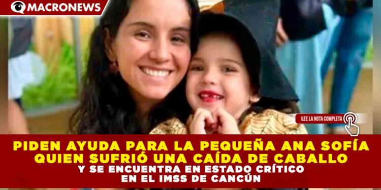 PIDEN AYUDA PARA LA PEQUEÑA ANA SOFÍA QUIEN SUFRIÓ UNA CAÍDA DE CABALLO Y SE ENCUENTRA EN ESTADO CRÍTICO EN EL IMSS DE cANCÚN