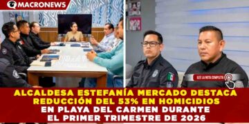 ALCALDESA ESTEFANÍA MERCADO DESTACA REDUCCIÓN DEL 53% EN HOMICIDIOS EN PLAYA DEL CARMEN DURANTE EL PRIMER TRIMESTRE DE 2026