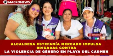 ALCALDESA ESTEFANÍA MERCADO IMPULSA BRIGADAS CONTRA LA VIOLENCIA DE GÉNERO EN PLAYA DEL CARMEN