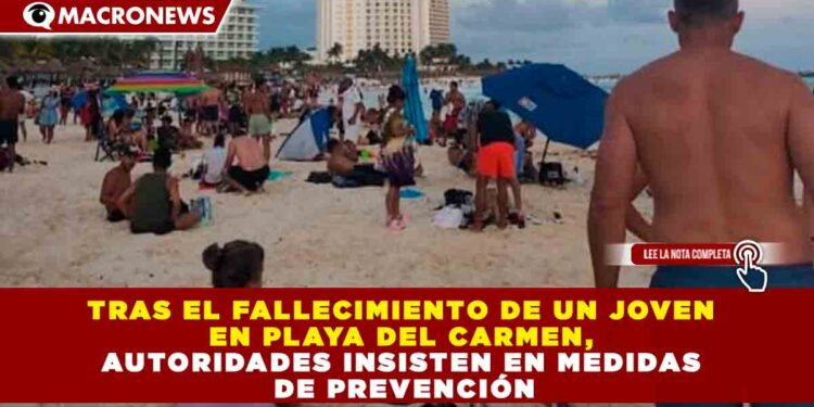 TRAS EL FALLECIMIENTO DE UN JOVEN EN PLAYA DEL CARMEN, AUTORIDADES INSISTEN EN MEDIDAS DE PREVENCIÓN