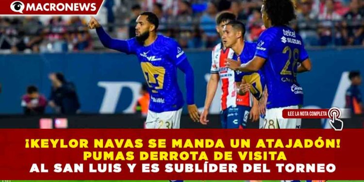 ¡KEYLOR NAVAS SE MANDA UN ATAJADÓN! PUMAS DERROTA DE VISITA AL SAN LUIS Y ES SUBLÍDER DEL TORNEO.