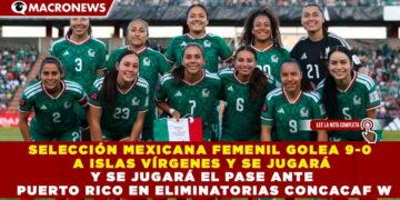SELECCIÓN MEXICANA FEMENIL GOLEA 9-0 A ISLAS VÍRGENES Y SE JUGARÁ EL PASE ANTE PUERTO RICO EN ELIMINATORIAS CONCACAF W