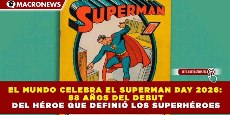 EL MUNDO CELEBRA EL SUPERMAN DAY 2026: 88 AÑOS DEL DEBUT DEL HÉROE QUE DEFINIÓ LOS SUPERHÉROES