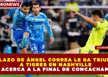GOLAZO DE ÁNGEL CORREA LE DA TRIUNFO A TIGRES EN NASHVILLE Y LOS ACERCA A LA FINAL DE CONCACHAMPIONS