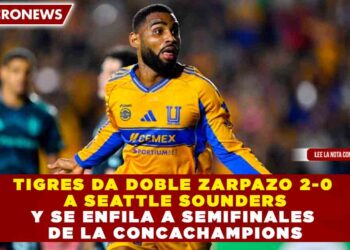 TIGRES DA DOBLE ZARPAZO 2-0 A SEATTLE SOUNDERS Y SE ENFILA A SEMIFINALES DE LA CONCACHAMPIONS