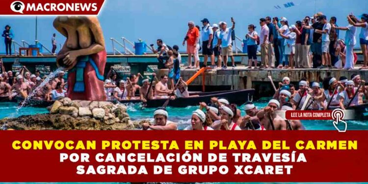 CONVOCAN PROTESTA EN PLAYA DEL CARMEN POR CANCELACIÓN DE TRAVESÍA SAGRADA DE GRUPO XCARET