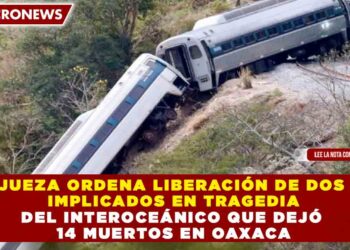 JUEZA ORDENA LIBERACIÓN DE DOS IMPLICADOS EN TRAGEDIA DEL INTEROCEÁNICO QUE DEJÓ 14 MUERTOS EN OAXACA