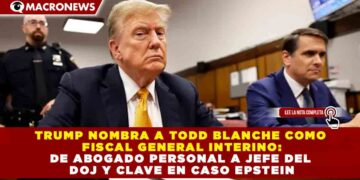 TRUMP NOMBRA A TODD BLANCHE COMO FISCAL GENERAL INTERINO: DE ABOGADO PERSONAL A JEFE DEL DOJ Y CLAVE EN CASO EPSTEIN