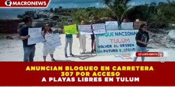 ANUNCIAN BLOQUEO EN CARRETERA 307 POR ACCESO A PLAYAS LIBRES EN TULUM