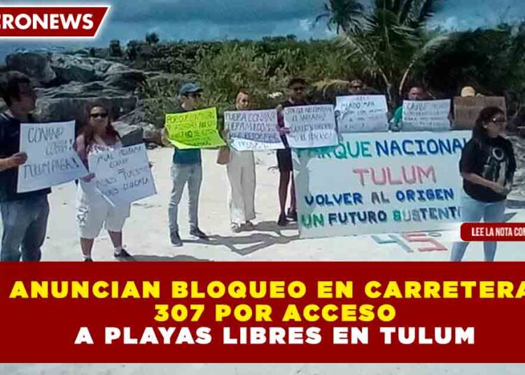 ANUNCIAN BLOQUEO EN CARRETERA 307 POR ACCESO A PLAYAS LIBRES EN TULUM
