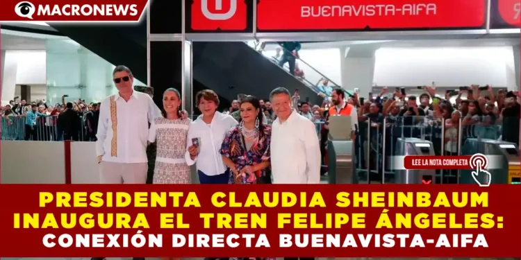PRESIDENTA CLAUDIA SHEINBAUM INAUGURA EL TREN FELIPE ÁNGELES: CONEXIÓN DIRECTA BUENAVISTA-AIFA