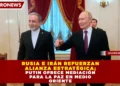 RUSIA E IRÁN REFUERZAN ALIANZA ESTRATÉGICA; PUTIN OFRECE MEDIACIÓN PARA LA PAZ EN MEDIO ORIENTE
