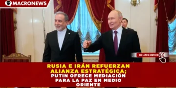 RUSIA E IRÁN REFUERZAN ALIANZA ESTRATÉGICA; PUTIN OFRECE MEDIACIÓN PARA LA PAZ EN MEDIO ORIENTE