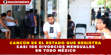 CANCÚN ES EL ESTADO QUE REGISTRA CASI 100 DIVORCIOS MENSUALES EN TODO MÉXICO